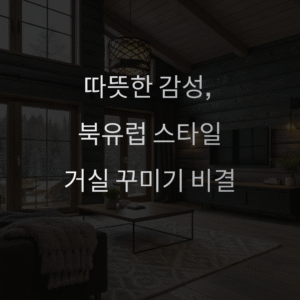 따뜻한 감성의 완성, 북유럽 스타일 거실 꾸미기 비결