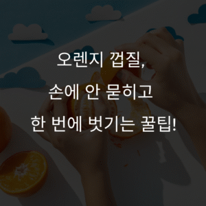 오렌지 껍질 쉽게 벗기는 법, 손에 안 묻히고 깔끔하게!