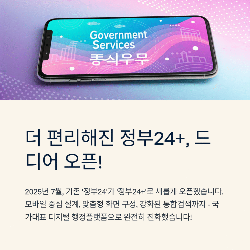 더 편리해진 정부24+, 드디어 오픈! 2025년 디지털 행정의 진화