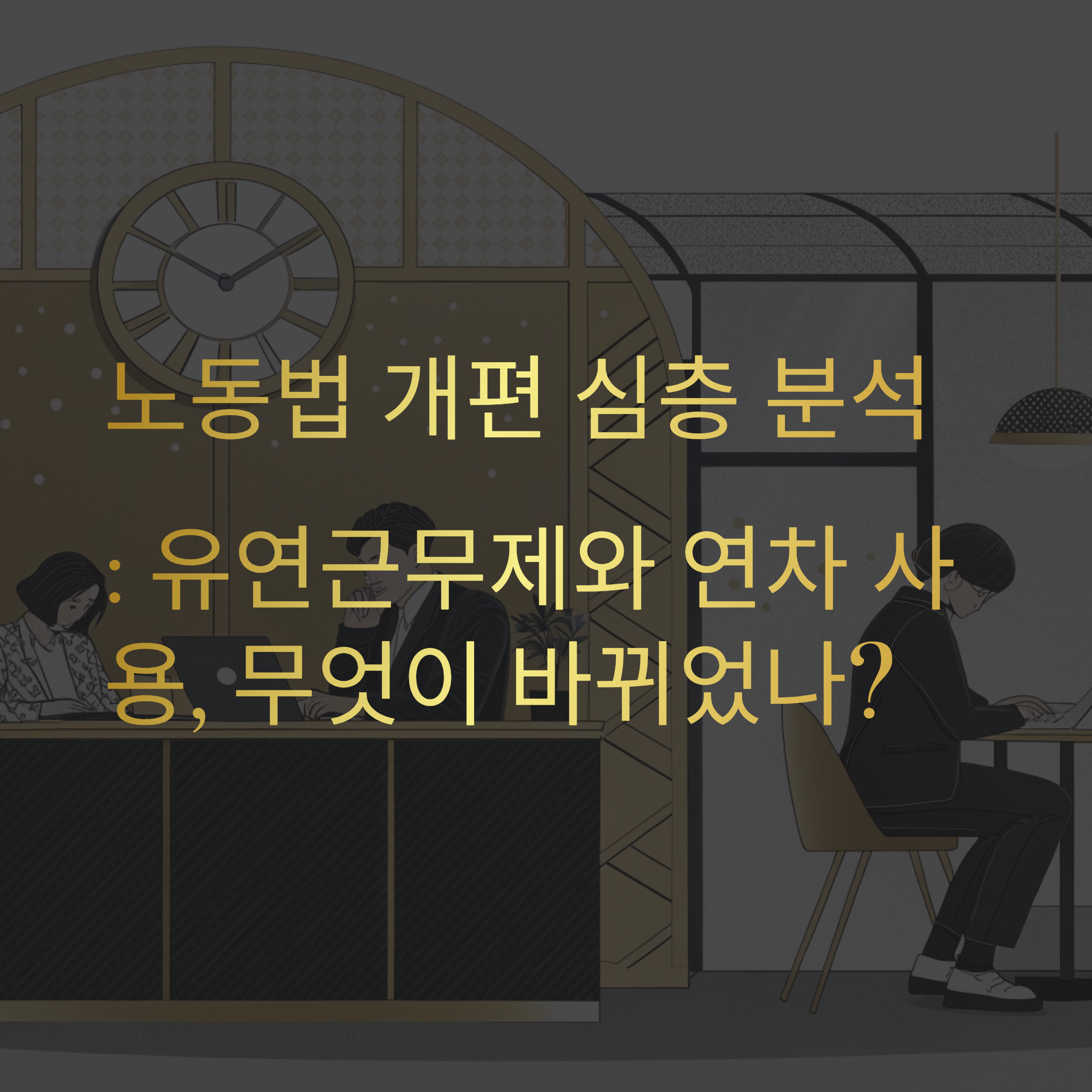 노동법 개편 심층 분석: 유연근무제와 연차 사용, 무엇이 바뀌었나?