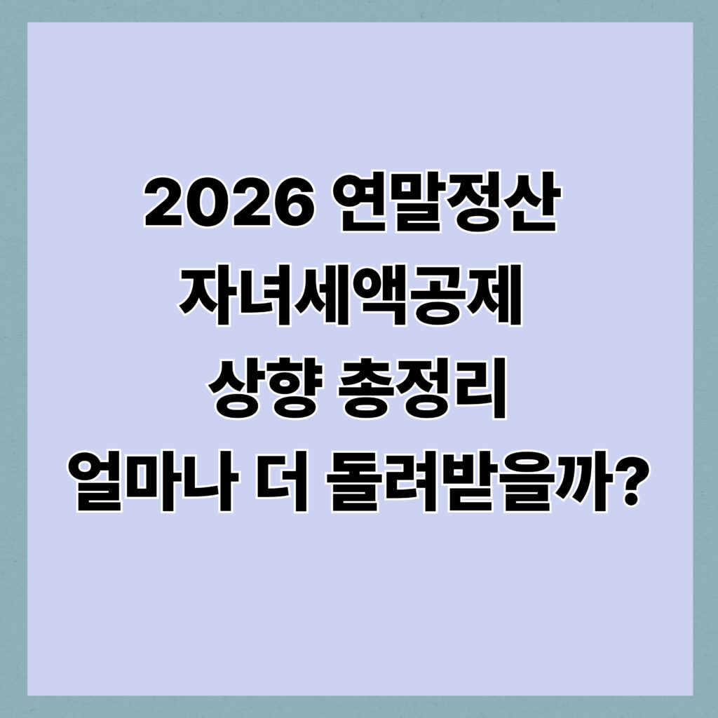 2026 연말정산 자녀세액공제 상향 총정리｜얼마나 더 돌려받을까?