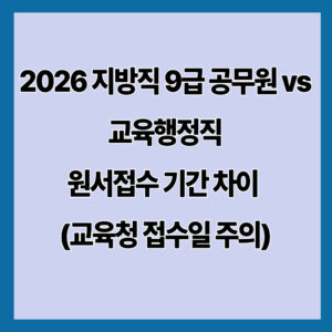 2026 지방직 9급 공무원 vs 교육행정직 원서접수 기간 차이 (교육청 접수일 주의)