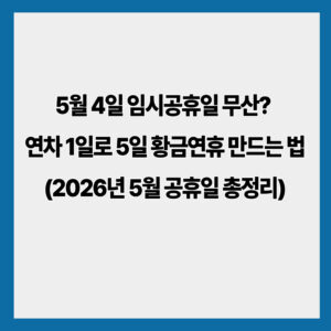 5월 4일 임시공휴일 무산? 2026년 5월 공휴일 핵심 정리