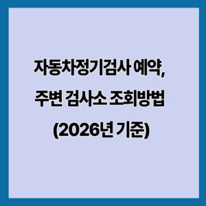 자동차정기검사 예약, 주변 검사소 조회방법 (2026년 기준)