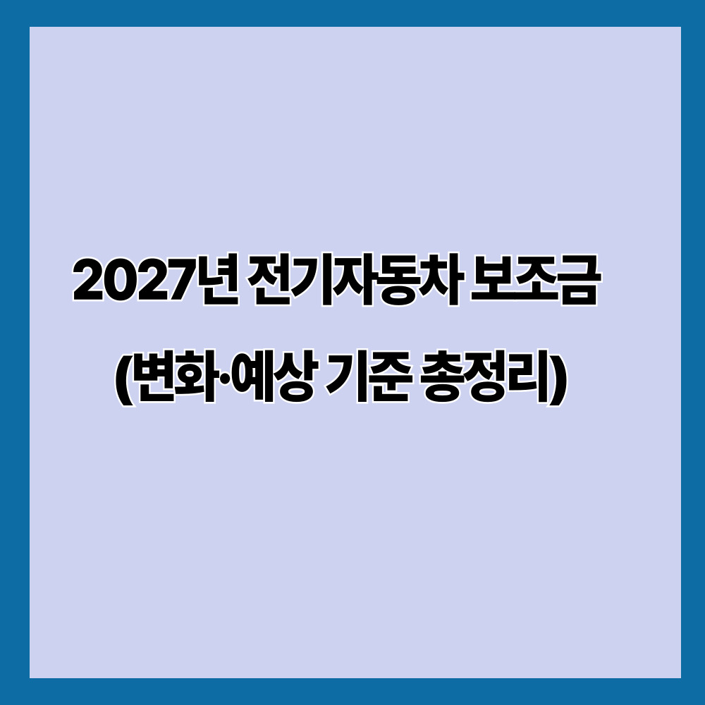 2027년 전기자동차 보조금 (변화·예상 기준 총정리)