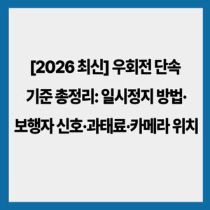 [2026 최신] 우회전 단속 기준 총정리: 일시정지 방법·보행자 신호·과태료·카메라 위치