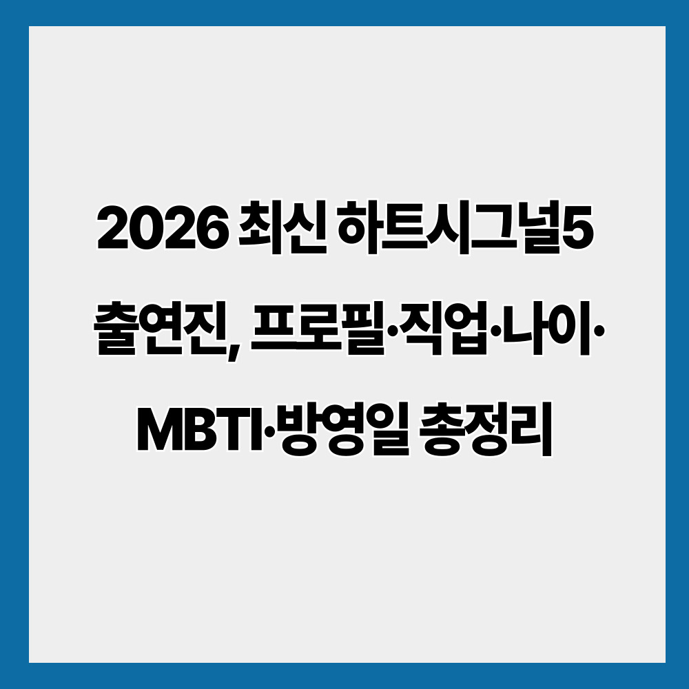 2026 최신 하트시그널5 출연진, 프로필·직업·나이·MBTI·방영일 총정리