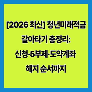 [2026 최신] 청년미래적금 갈아타기 총정리: 신청·5부제·도약계좌 해지 순서까지