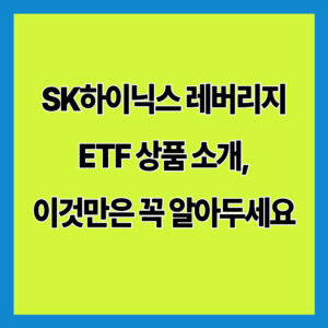 SK하이닉스 레버리지 ETF 상품 소개, 이것만은 꼭 알아두세요