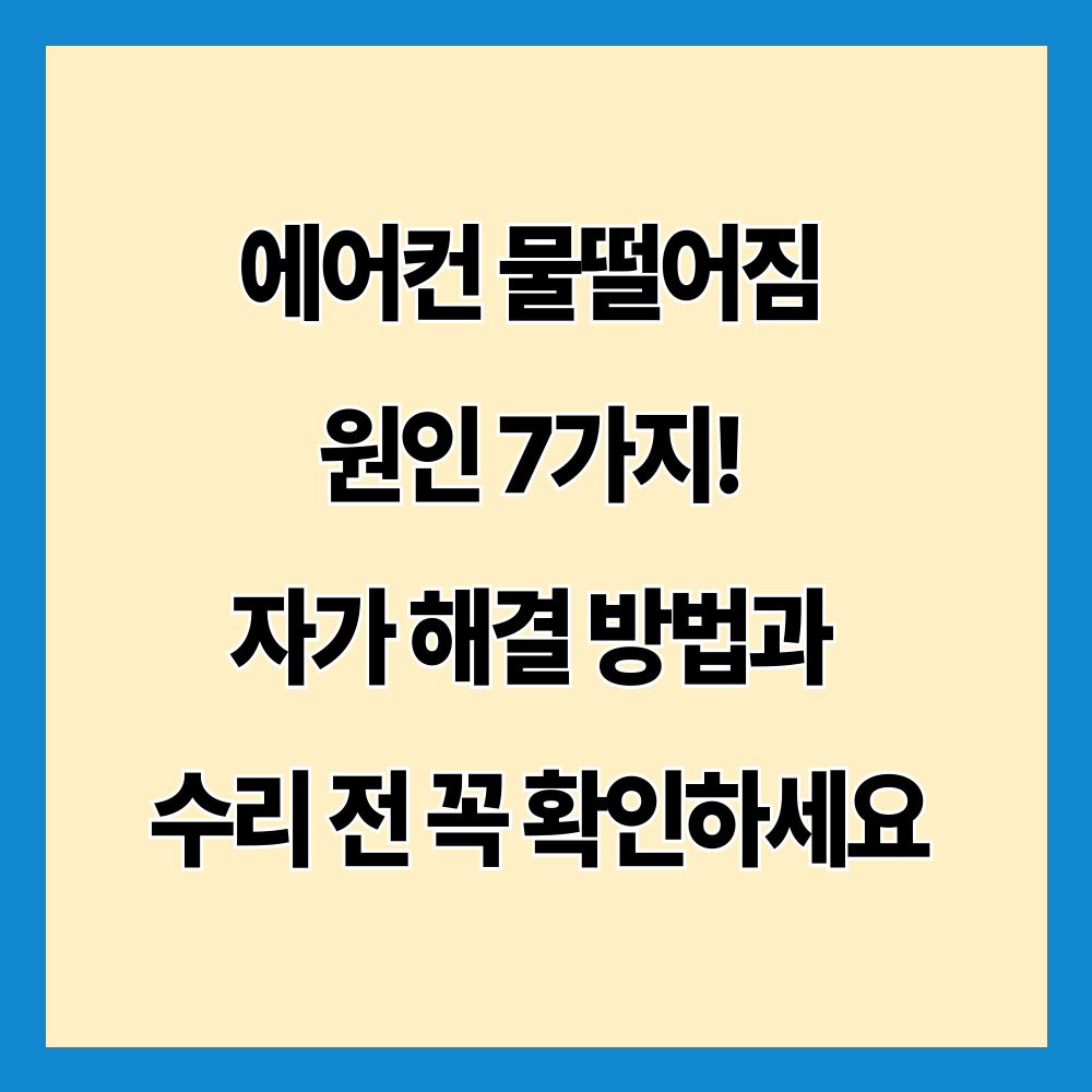 에어컨 물떨어짐 원인 7가지! 자가 해결 방법과 수리 전 꼭 확인하세요