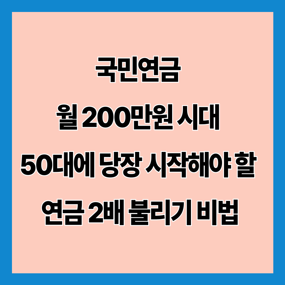 국민연금 월 200만원 시대, 50대에 당장 시작해야 할 연금 2배 불리기 비법