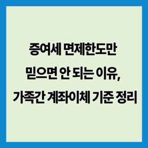 증여세 면제한도만 믿으면 안 되는 이유, 가족간 계좌이체 기준 정리