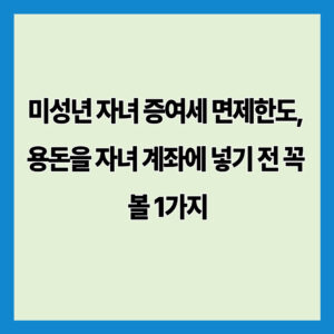 미성년 자녀 증여세 면제한도, 용돈을 자녀 계좌에 넣기 전 꼭 볼 1가지
