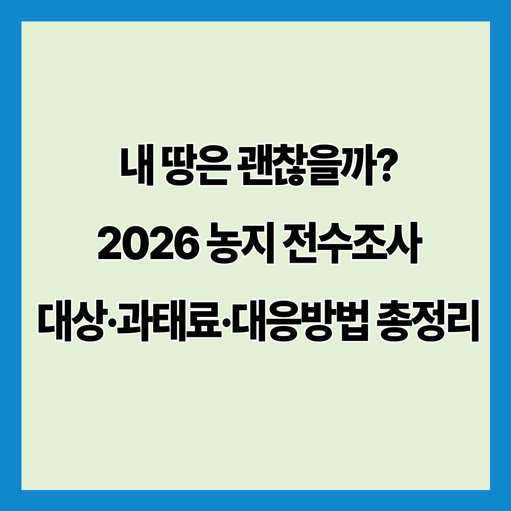 내 땅은 괜찮을까? 2026 농지 전수조사 대상·과태료·대응방법 총정리