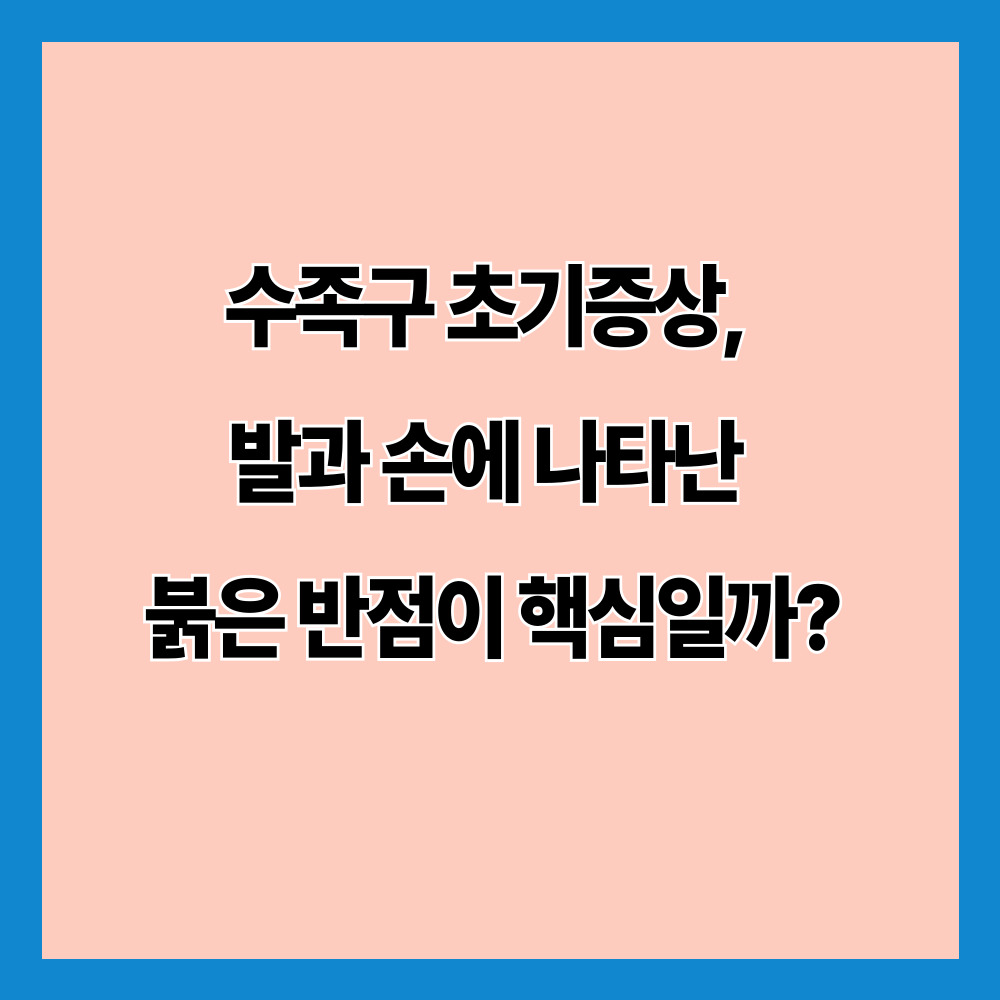 수족구 초기증상, 발과 손에 나타난 붉은 반점이 핵심일까?