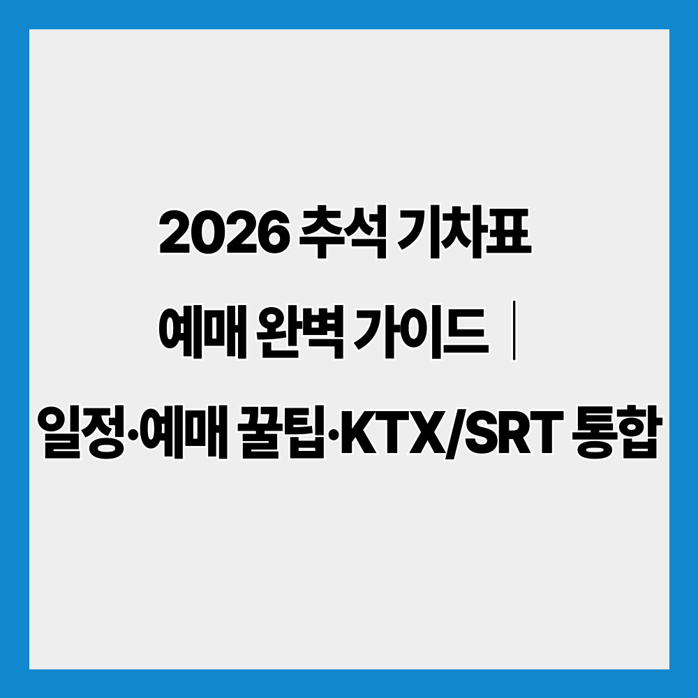 2026 추석 기차표 예매 완벽 가이드｜일정·예매 꿀팁·KTX/SRT 통합