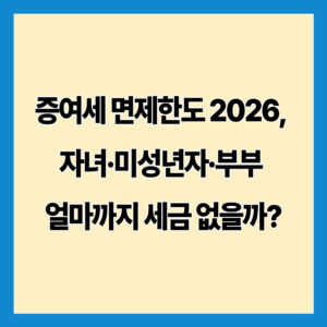 2026년 증여세 면제한도를 자녀·미성년자·배우자별로 정리했습니다. 10년 합산 기준과 혼인·출산 증여공제까지 확인해 실제 증여 시 세금이 얼마나 나오는지 계산해보세요.