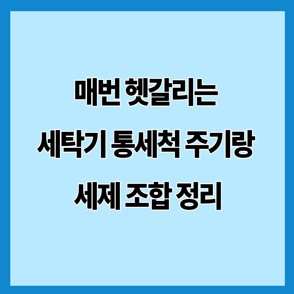 매번 헷갈리는 세탁기 통세척 주기랑 세제 조합 정리